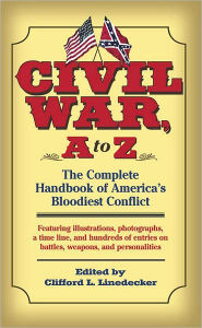 Title: Civil War, A to Z: The Complete Handbook of America's Bloodiest Conflict, Author: Clifford L. Linedecker