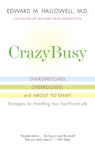 Title: CrazyBusy: Overstretched, Overbooked, and About to Snap-Strategies for Coping in a World Gone ADD, Author: Edward M. Hallowell