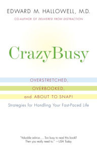Title: CrazyBusy: Overstretched, Overbooked, and About to Snap-Strategies for Coping in a World Gone ADD, Author: Edward M. Hallowell M.D.