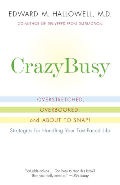 CrazyBusy: Overstretched, Overbooked, and About to Snap-Strategies for Coping in a World Gone ADD