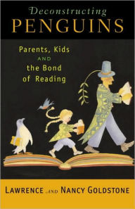 Title: Deconstructing Penguins: Parents, Kids, and the Bond of Reading, Author: Lawrence Goldstone