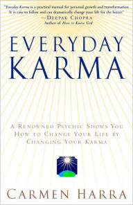 Title: Everyday Karma: A Psychologist and Renowned Metaphysical Intuitive Shows You How to Change Your Life by Changing Your Karma, Author: Carmen Harra