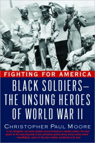 Title: Fighting for America: Black Soldiers--the Unsung Heroes of World War II, Author: Christopher Paul Moore