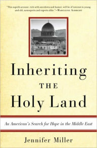 Title: Inheriting the Holy Land: An American's Search for Hope in the Middle East, Author: Jennifer Miller