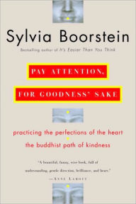 Title: Pay Attention, for Goodness' Sake: Practicing the Perfections of the Heart--The Buddhist Path of Kindness, Author: Sylvia Boorstein Ph.D.