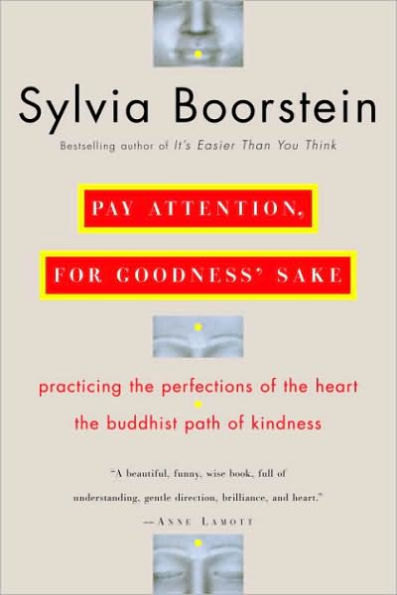 Pay Attention, for Goodness' Sake: Practicing the Perfections of the Heart--The Buddhist Path of Kindness