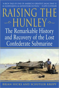 Title: Raising the Hunley: The Remarkable History and Recovery of the Lost Confederate Submarine, Author: Brian Hicks