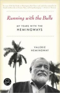 Title: Running with the Bulls: My Years with the Hemingways, Author: Valerie Hemingway
