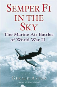 Title: Semper Fi in the Sky: The Marine Air Battles of World War II, Author: Gerald Astor