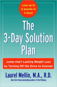 Title: 3-Day Solution Plan: Jumpstart Lasting Weight Loss by Turning Off the Drive to Overeat, Author: Laurel Mellin