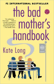 Title: The Bad Mother's Handbook: A Novel, Author: Kate Long