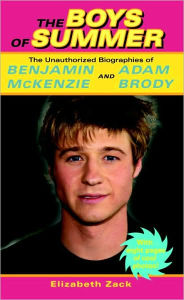 Title: Boys of Summer: The Unauthorized Biographies of Benjamin Mckenzie and Adam Brody, Author: Elizabeth Zack