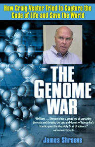 Title: The Genome War: How Craig Venter Tried to Capture the Code of Life and Save the World, Author: James Shreeve