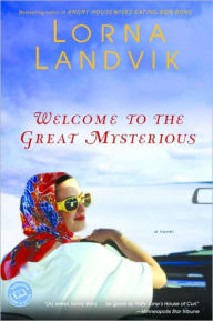 Title: Welcome to the Great Mysterious, Author: Lorna Landvik