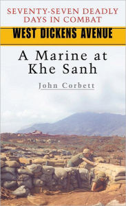 Title: West Dickens Avenue: A Marine at Khe Sanh, Author: John Corbett
