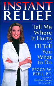 Title: Instant Relief: Tell Me Where It Hurts and I'll Tell You What to Do, Author: Peggy W. Brill