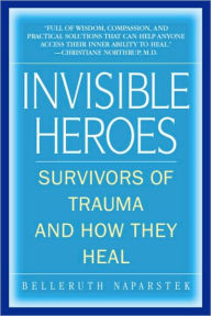 Title: Invisible Heroes: Survivors of Trauma and How They Heal, Author: Belleruth Naparstek