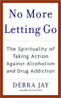 No More Letting Go: The Spirituality of Taking Action Against Alcoholism and Drug Addiction