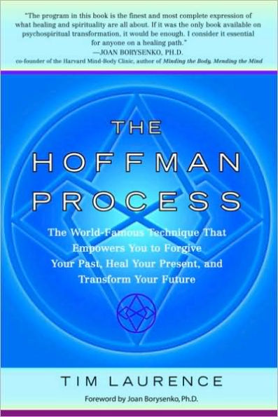 Hoffman Process: The World-Famous Technique That Empowers You to Forgive Your Past, Heal Your Present, and Transform Your Future