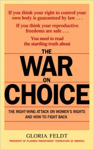 Title: War on Choice: The Right-Wing Attack on Women's Rights and How to Fight Back, Author: Gloria Feldt