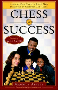 Title: Chess for Success: Using an Old Game to Build New Strengths in Children and Teens, Author: Maurice Ashley