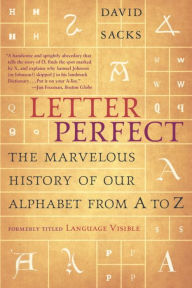 Title: Letter Perfect: The Marvelous History of Our Alphabet from A to Z, Author: David Sacks