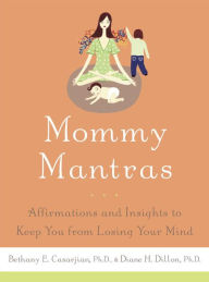 Title: Mommy Mantras: Affirmations and Insights to Keep You from Losing Your Mind, Author: Bethany E. Casarjian Ph.D.