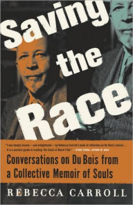 Title: Saving the Race: Conversations on Du Bois from A Collective Memoir Of Souls, Author: Rebecca Carroll