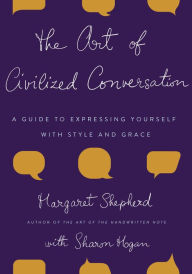 Title: The Art of Civilized Conversation: A Guide to Expressing Yourself With Style and Grace, Author: Margaret Shepherd