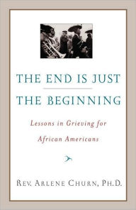 Title: End Is Just the Beginning: Lessons in Grieving for African Americans, Author: Arlene Churn