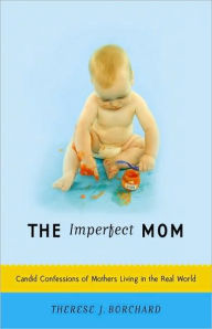 Title: Imperfect Mom: Candid Confessions of Mothers Living in the Real World, Author: Therese J. Borchard