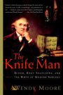 Knife Man: The Extraordinary Life and Times of John Hunter, Father of Modern Surgery