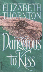 Title: Dangerous to Kiss, Author: Elizabeth Thornton