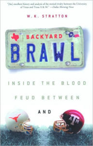 Title: Backyard Brawl: Inside the Blood Feud Between Texas and Texas A&M, Author: W.K. Stratton