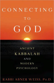 Title: Connecting to God: Ancient Kabbalah and Modern Psychology, Author: Abner Weiss