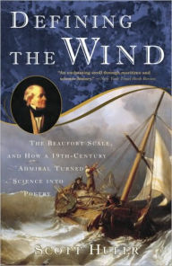 Title: Defining the Wind: The Beaufort Scale, and How a 19th-Century Admiral Turned Science into Poetry, Author: Scott Huler