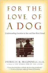 Title: For the Love of a Dog: Understanding Emotion in You and Your Best Friend, Author: Patricia McConnell Ph.D.