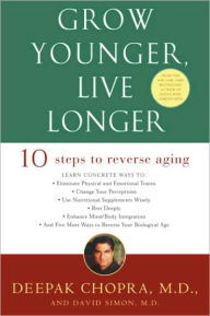 Title: Grow Younger, Live Longer: Ten Steps to Reverse Aging, Author: Deepak Chopra