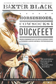 Title: Horseshoes, Cowsocks and Duckfeet: More Commentary by NPR's Cowboy Poet and Former Large Animal Veterinarian, Author: Baxter Black