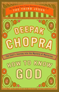 Title: How to Know God: The Soul's Journey into the Mystery of Mysteries, Author: Deepak Chopra