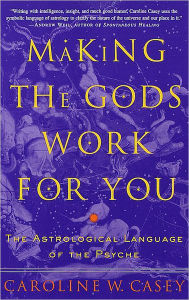 Title: Making the Gods Work for You: The Astrological Language of the Psyche, Author: Caroline W. Casey