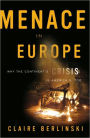 Menace in Europe: Why the Continent's Crisis is America's, Too