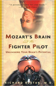 Title: Mozart's Brain and the Fighter Pilot: Unleashing Your Brain's Potential, Author: Richard Restak M.D.