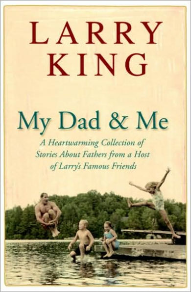 My Dad and Me: A Heartwarming Collection of Stories about Fathers from a Host of Larry's Famous Friends