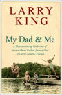 My Dad and Me: A Heartwarming Collection of Stories about Fathers from a Host of Larry's Famous Friends
