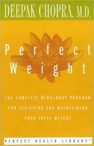 Title: Perfect Weight: The Complete Mind/Body Program for Achieving and Maintaining Your Ideal Weight, Author: Deepak Chopra