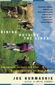 Title: Riding Outside the Lines: International Incidents and Other Misadventures with the Metal Cowboy, Author: Joe Kurmaskie