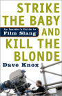 Strike the Baby and Kill the Blonde: An Insider's Guide to Film Slang