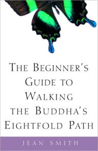 Title: The Beginner's Guide to Walking the Buddha's Eightfold Path, Author: Jean Smith