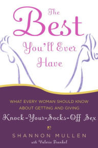 Title: Best You'll Ever Have: What Every Woman Should Know about Getting and Giving Knock-Your-Socks-off Sex, Author: Shannon Mullen